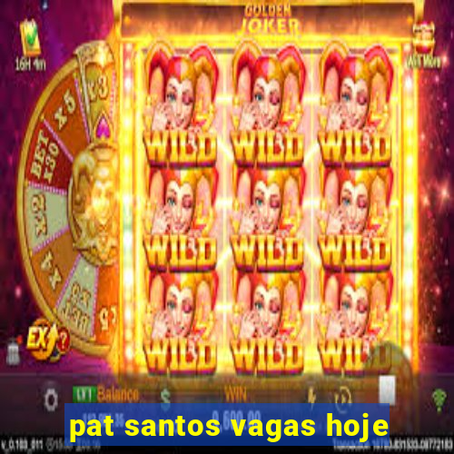 pat santos vagas hoje